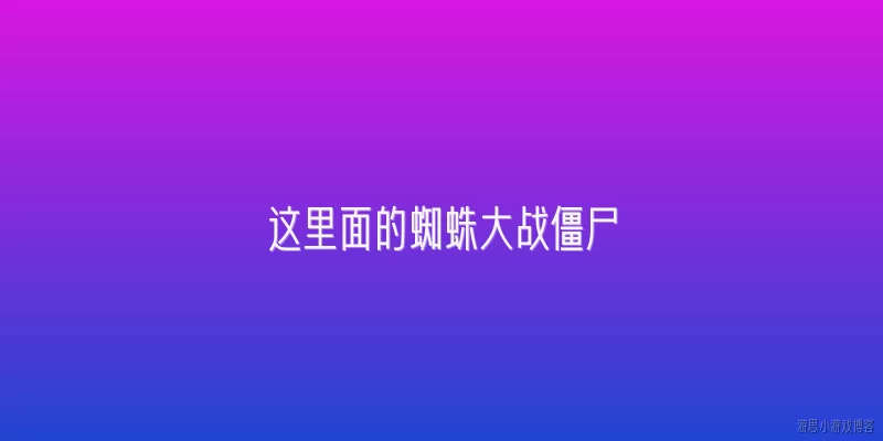 这里面的蜘蛛大战僵尸:蜘蛛大战僵尸是什么游戏？