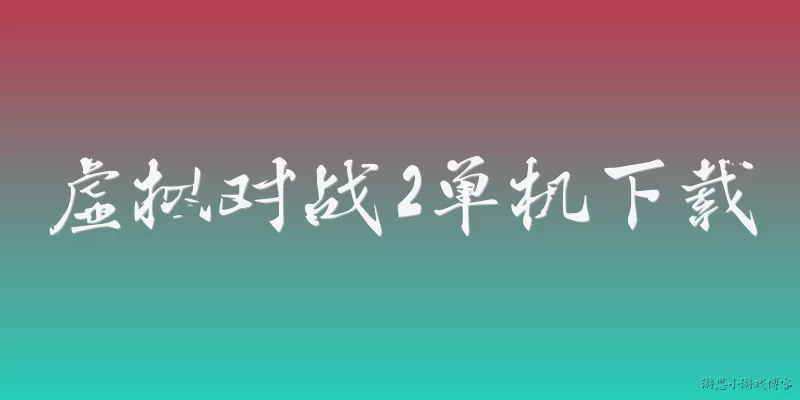 虚拟对战2单机下载:虚拟对战2单机版在哪里可以安全下载？
