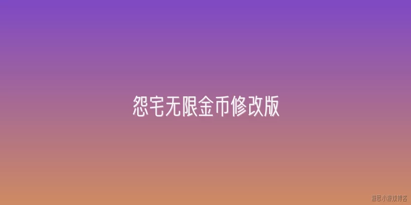 怨宅无限金币修改版:怨宅无限金币修改版是什么？