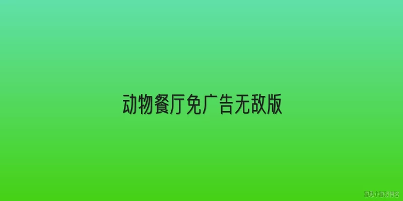 动物餐厅免广告无敌版:动物餐厅免广告无敌版是什么？是否存在官方版本？