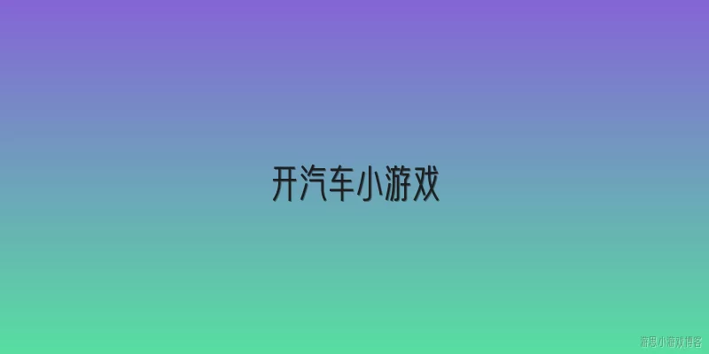开汽车小游戏:2026年开汽车小游戏在儿童教育领域的应用价值如何？