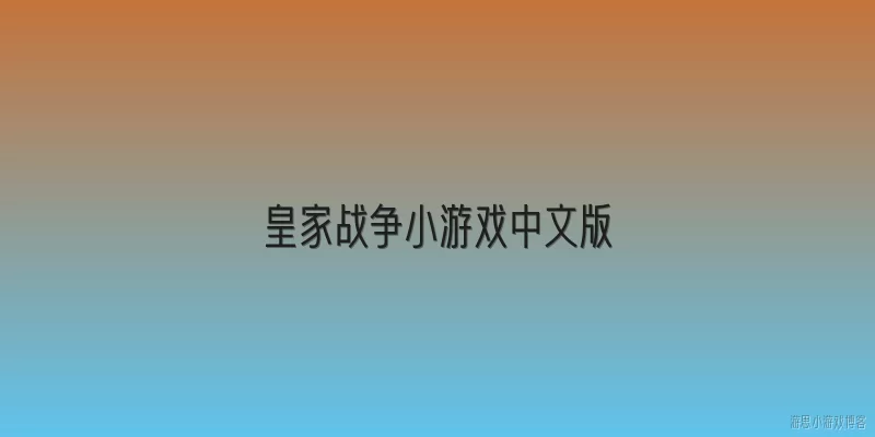 皇家战争小游戏中文版:2026年皇家战争小游戏中文版有哪些新玩法或模式？