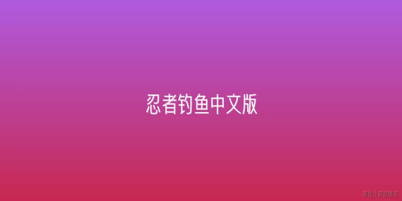忍者钓鱼中文版:忍者钓鱼中文版在2026年有哪些新增玩法或模式？